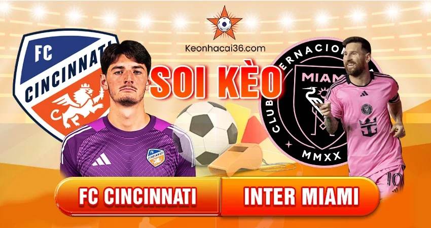 Soi kèo Châu Á, Tài Xỉu, Châu Âu FC Cincinnati vs Inter Miami 5h 24/11/2025