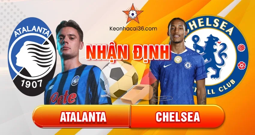 Nhận định bóng đá Atalanta vs Chelsea, 03h00 ngày 10/12